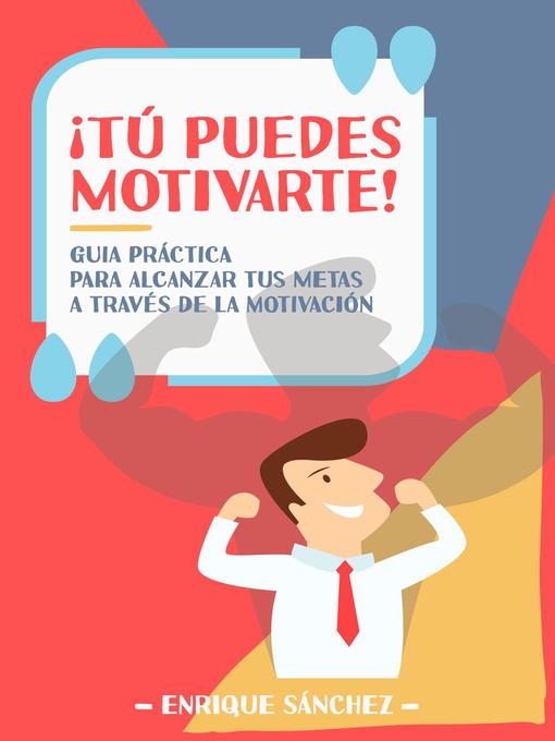 Title details for ¡Tú puedes motivarte! Guía práctica para alcanzar tus metas a través de la motivación by Enrique Sánchez - Available